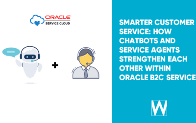 SMARTER CUSTOMER SERVICE: HOW CHATBOTS AND SERVICE AGENTS CAN STRENGTHEN EACH OTHER WITHIN ORACLE B2C SERVICE
