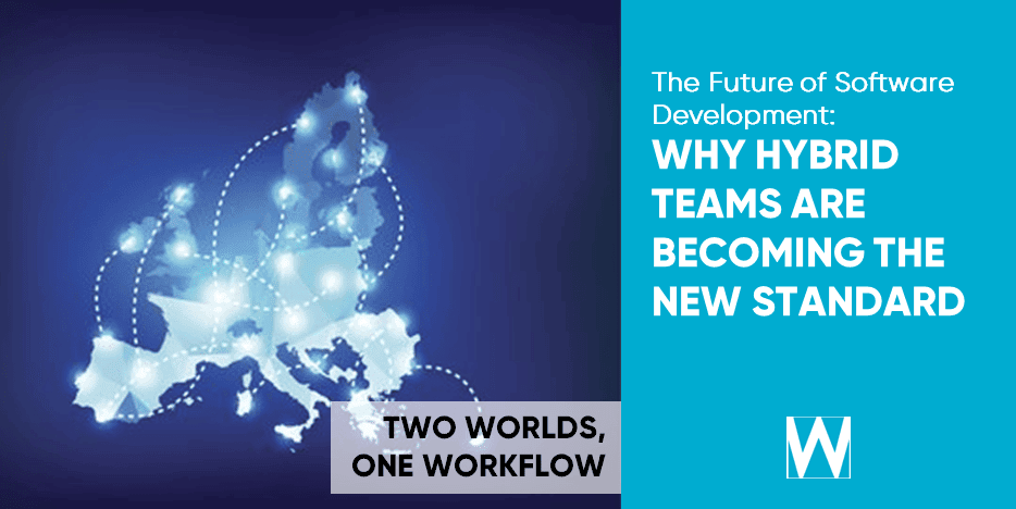 THE FUTURE OF SOFTWARE DEVELOPMENT: WHY HYBRID TEAMS ARE BECOMING THE NEW STANDARD